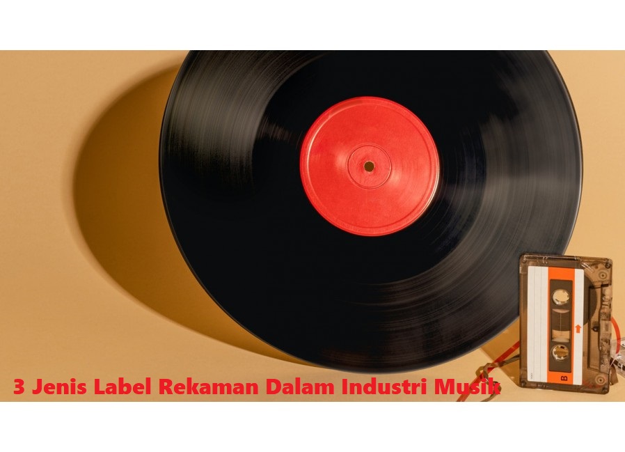 3 Jenis Label Rekaman Dalam Industri Musik