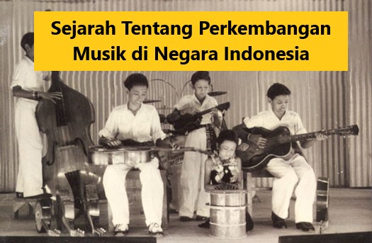 Sejarah Tentang Perkembangan Musik Di Negara Indonesia!